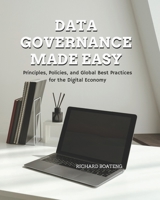 Data Governance Made Easy: Principles, Policies, and Global Best Practices for the Digital Economy B0H4PNQRGB Book Cover