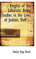 Knights of the Labarum; Being Studies in the Lives of Judson, Duff, Mackenzie and Mackay 1164841351 Book Cover