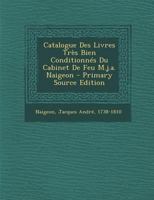 Catalogue Des Livres Tres Bien Conditionnes Du Cabinet de Feu M.J.A. Naigeon - Primary Source Edition 1295464268 Book Cover