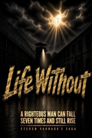 Life Without: A Righteous Man Can Fall Seven Times and Still Rise B0H8F9KNK3 Book Cover