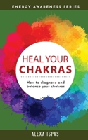 Heal Your Chakras: How to diagnose and balance your chakras 1913926036 Book Cover