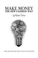 Make Money The New Fashion Way: This Revolution Will Not Be Televised 0997344504 Book Cover