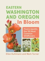 Eastern Washington and Oregon in Bloom: Find and Identify the 150 Most Common Wildflowers 1643263692 Book Cover