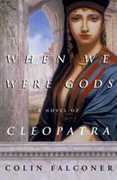 When We Were Gods: A Novel of Cleopatra 0609808893 Book Cover