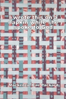 I wrote this on a napkin while she spoke to God 1387065254 Book Cover