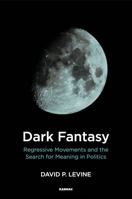 Dark Fantasy: Regressive Movements and the Search for Meaning in Politics 1782206256 Book Cover