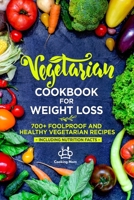 Vegetarian Cookbook for Weight Loss: 700+ Foolproof and Healthy Vegetarian Recipes - Including Nutrition Facts B08TS63P5G Book Cover