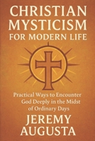 Christian Mysticism for Modern Life: Practical Ways to Encounter God Deeply in the Midst of Ordinary Days B0FF2LDL5D Book Cover