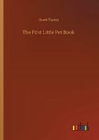 The First Little Pet Book, with Ten Short Tales, in Words of Three and Four Letters 153061063X Book Cover