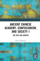 Ancient Chinese Academy, Confucianism, and Society I: The Rise and Growth 103236405X Book Cover