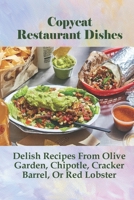 Copycat Restaurant Dishes- Delish Recipes From Olive Garden, Chipotle, Cracker Barrel, Or Red Lobster: Copycat Restaurant Recipes Cookbook B096XMGGYP Book Cover