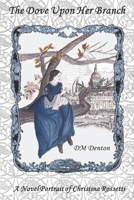The Dove Upon Her Branch: A Novel Portrait of Christina Rossetti B0CCCX6BS1 Book Cover