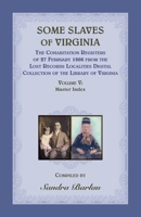 Some Slaves of Virginia The Cohabitation Registers of 27 February 1866 from the Lost Records Localities Digital Collection of the Library of Virginia, Volume V: Master Index 0788434101 Book Cover
