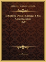El Sistema De Dos Camaras Y Sus Consecuencias (1870) 1276925514 Book Cover