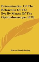 Determination Of The Refraction Of The Eye By Means Of The Ophthalmoscope (1876) 1104048329 Book Cover