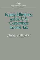 Equity, Efficiency and the United States Corporation Income Tax (Studies in tax policy) 0844733660 Book Cover