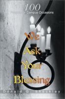 We Ask Your Blessing: 100 Prayers for Campus Occasions 0595265790 Book Cover