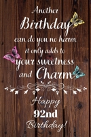 Another Birthday can do you no harm it only adds to your sweetness and charm Happy 92nd Birthday: 92 Year Old Birthday Gift Gratitude Journal / Notebook / Diary / Unique Greeting Card 169290891X Book Cover