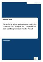 Darstellung Wirtschaftswissenschaftlicher Konzepte Und Modelle Am Computer Mit Hilfe Der Programmiersprache Pascal 3838615085 Book Cover