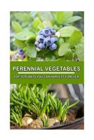 Perennial Vegetables: Top-30 Plants You Can Harvest Forever: (Gardening, Gardening Books, Botanical, Home Garden, Horticulture, Garden, Gardening, Plants, Raised Garden) 1535345691 Book Cover