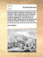 Reasons offer'd against pushing for the repeal of the Corporation and Test Acts: As also, a few words of advice to the pushing dissenters: occasion'd ... meeting, intitled, Reasons for pushing, . 1171397372 Book Cover