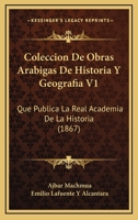 Coleccion De Obras Arabigas De Historia Y Geografia, Que Publica La Real Academia De La Historia V1: Ajbar Machmua (1867) 1168468973 Book Cover