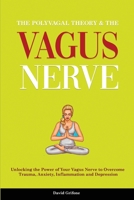 The Polyvagal Theory & The Vagus Nerve: Unlocking the Power of Your Vagus Nerve to Overcome Trauma, Anxiety, Inflammation and Depression 1914527623 Book Cover