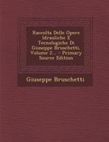 Raccolta Delle Opere Idrauliche E Tecnologiche Di Giuseppe Bruschetti, Volume 2... 1293188492 Book Cover
