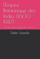 L'Empire Britannique des Indes (1600 - 1947): Histoire d'une conquête et d'une domination coloniale (1600 - 1947) (French Edition) B0FCS1CLMC Book Cover