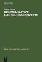 Kommunikative Handlungskonzepte: Oder Eine Möglichkeit, Handlungsabfolgen als Zusammenhänge zu erklären, exemplarisch an Theatertexten (Reihe germanistische Linguistik) 3484103248 Book Cover