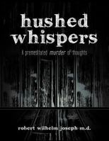 Hushed Whispers: A Premeditated Murder of Thoughts 1477222391 Book Cover