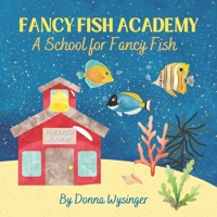 Fancy Fish Academy: A School for Fancy Fish: A Book About Kindness and Positive Encouragement B0BS8R61ML Book Cover