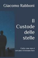 Il Custode delle stelle: Certe cose non si cercano: ti trovano loro B0G44K9VKC Book Cover