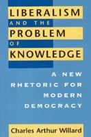 Liberalism and the Problem of Knowledge: A New Rhetoric for Modern Democracy (New Practices of Inquiry) 0226898466 Book Cover