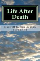 Life After Death: Where Would You Be If You Die Today? 1492931713 Book Cover