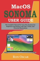 macOS Sonoma User Guide: The Complete Manual for Your Mac Systems for Beginners and Seniors with Tips, Tricks, and Pictorial Illustrations B0CQPGR32W Book Cover
