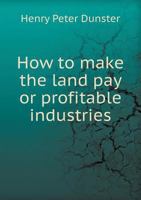 How to Make the Land Pay or Profitable Industries 5518426712 Book Cover