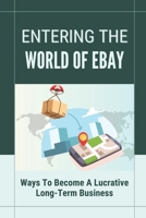 Entering The World Of eBay: Ways To Become A Lucrative Long-Term Business: Selling Stuff On Ebay B09FNSSXTD Book Cover