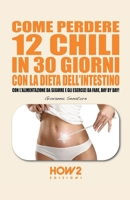 Come Perdere 12 Chili in 30 Giorni Con La Dieta Dell'intestino: Con l'Alimentazione da seguire e gli Esercizi da fare, day by day! 8893052067 Book Cover