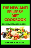 The New Anti Epilepsy Diet Cookbook For Novices And Dummies: Delectable Recipes For Epilepsy Diet For Feeling Good And Staying Healthy B08NF354W3 Book Cover