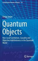 Quantum Objects: Non-Local Correlation, Causality and Objective Indefiniteness in the Quantum World 3642376282 Book Cover