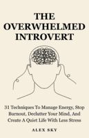 The Overwhelmed Introvert: 31 Techniques To Manage Energy, Stop Burnout, Declutter Your Mind, And Create A Quiet Life With Less Stress (The Calm Strength) B0G4WRG8HL Book Cover