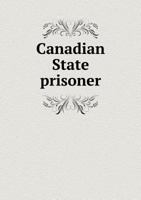 Canadian State Prisoner 5518871260 Book Cover