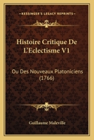 Histoire Critique De L'Eclectisme V1: Ou Des Nouveaux Platoniciens (1766) 1166051307 Book Cover