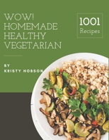 Wow! 1001 Homemade Healthy Vegetarian Recipes: A Highly Recommended Homemade Healthy Vegetarian Cookbook B08L4GMQYT Book Cover