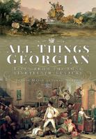 All Things Georgian: Tales from the Long Eighteenth Century 1526757850 Book Cover