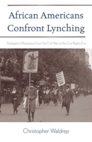 African Americans Confront Lynching: Strategies of Resistance from the Civil War to the Civil Rights Era 074255273X Book Cover