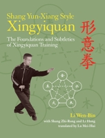 Shang Yun-Xiang Style Xingyiquan: The Foundations and Subtleties of Xingyiquan Training 1583947590 Book Cover