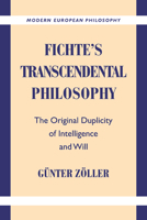 Fichte's Transcendental Philosophy: The Original Duplicity of Intelligence and Will (Modern European Philosophy) 0521892732 Book Cover