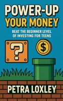 Power-Up Your Money: Beat the Beginner Level of Investing for Teens B0FH2QBTSH Book Cover